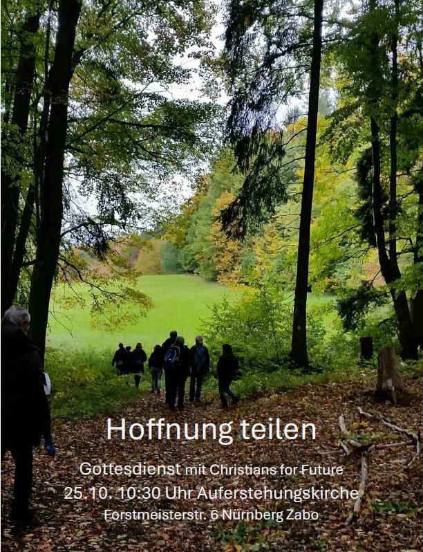 Hoffnung teilen
Gottesdienst mit Christians for Future
25.10. 10:30 Uhr Auferstehungskirche Forstmeisterstr. 6 Nürnberg Zabo
